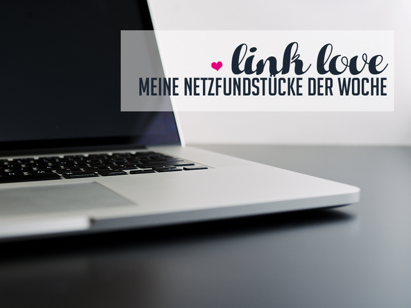 Link Love - Meine Lieblinks der Woche (#29)