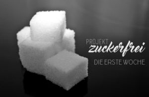 Projekt Zuckerfrei - die erste Woche