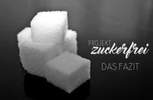 Projekt Zuckerfrei - Das Fazit