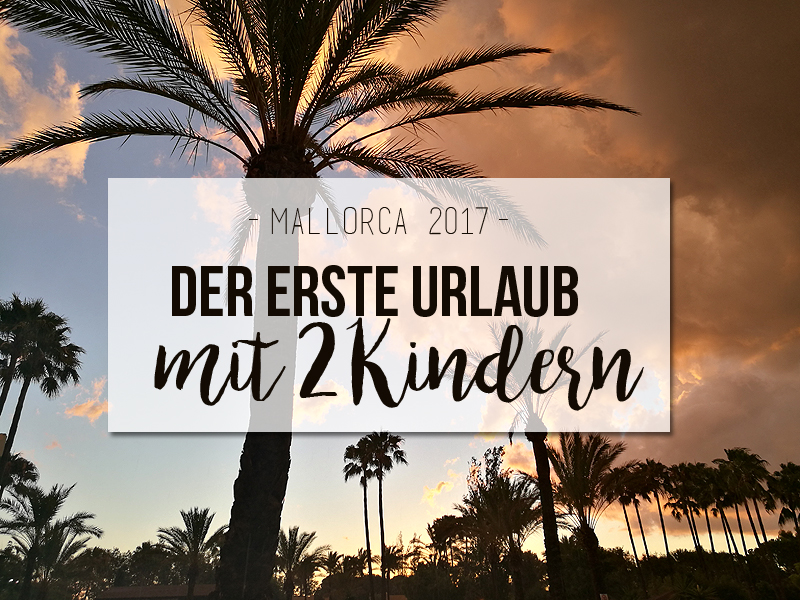 Mallorca 2017 - Unser erster Urlaub mit zwei Kindern